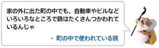 家の外に出た町の中でも、自転車やビルなどいろいろなところで鉄はたくさん使われているんじゃ 町の中で使われている鉄