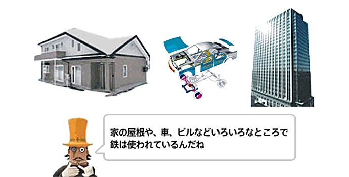 家の屋根や、車、ビルなどいろいろなところで鉄は使われているんだね