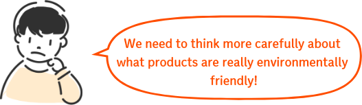 We need to think more carefully about what products are really environmentally friendly!
