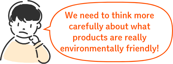 We need to think more carefully about what products are really environmentally friendly!