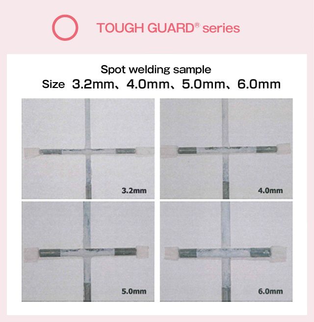 ○　TOUGH GUARD™ series　Spot welding sample Size 3.2mm、4.0mm、5.0mm、6.0mm