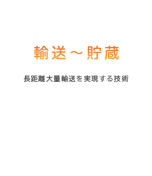 輸送～貯蔵　長距離大量輸送を実現する技術