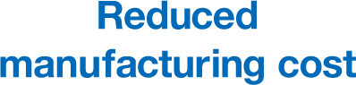 Reduced manufacturing cost
