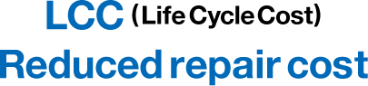LCC (Life Cycle Cost) Reduced repair cost