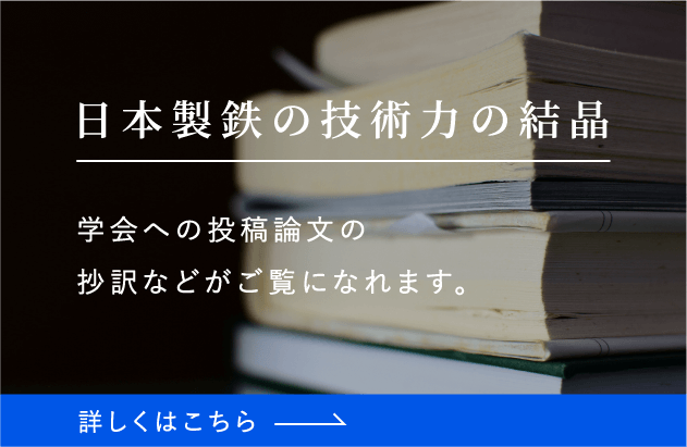 日本製鉄の技術力の結晶 学会への投稿論文の抄訳などがご覧になれます。詳しくはこちら